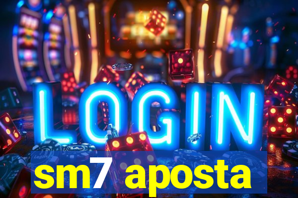 sm7 aposta